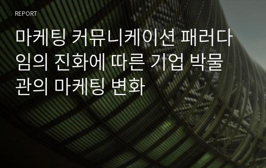 마케팅 커뮤니케이션 패러다임의 진화에 따른 기업 박물관의 마케팅 변화