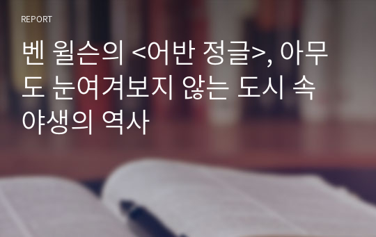 벤 윌슨의 &lt;어반 정글&gt;, 아무도 눈여겨보지 않는 도시 속 야생의 역사