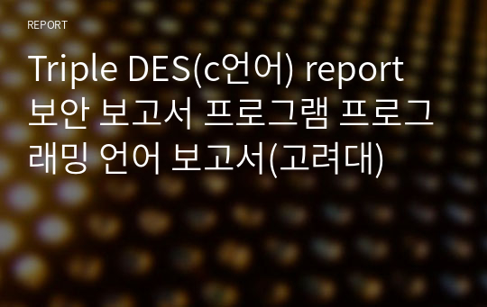 Triple DES(c언어) report 보안 보고서 프로그램 프로그래밍 언어 보고서(고려대)