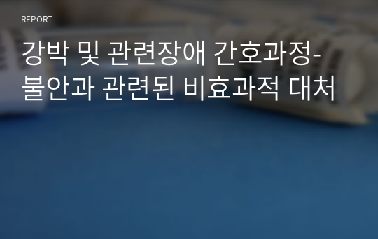 강박 및 관련장애 간호과정-불안과 관련된 비효과적 대처