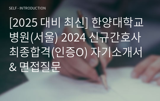 [2025 대비 최신] 한양대학교병원(서울) 2024 신규간호사 최종합격(인증O) 자기소개서 &amp; 면접질문