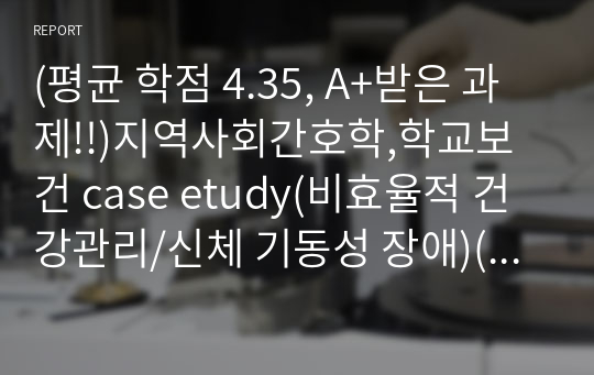 (평균 학점 4.35, A+받은 과제!!)지역사회간호학,학교보건 case etudy(비효율적 건강관리/신체 기동성 장애)(목표,수행계획,평가계획))