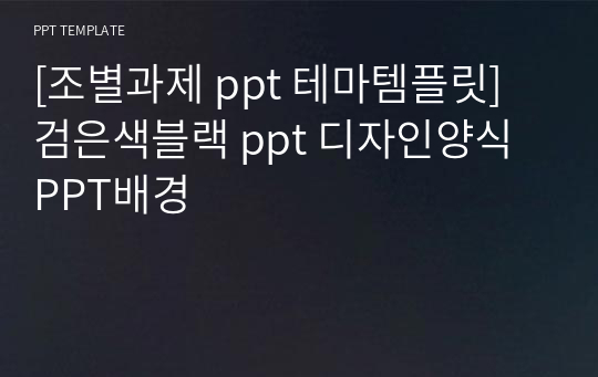 [조별과제 ppt 테마템플릿] 검은색블랙 ppt 디자인양식 PPT배경