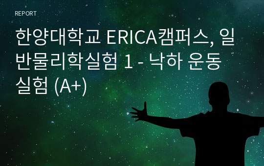 한양대학교 ERICA캠퍼스, 일반물리학실험 1 - 낙하 운동 실험 (A+)