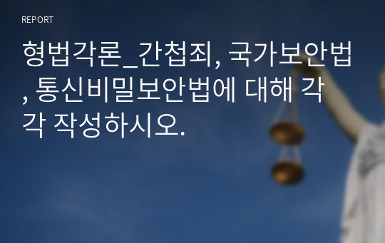 형법각론_간첩죄, 국가보안법, 통신비밀보안법에 대해 각각 작성하시오.