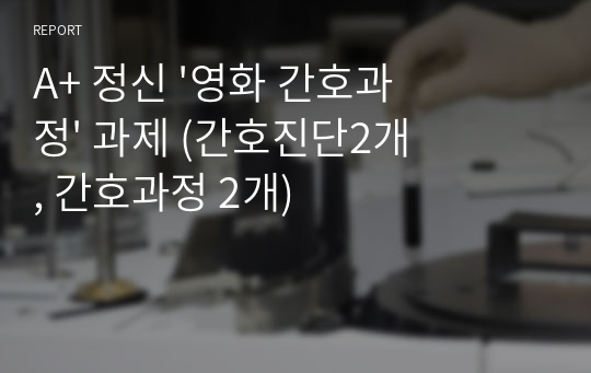 A+ 정신 &#039;영화 간호과정&#039; 과제 (간호진단2개, 간호과정 2개)