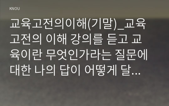 교육고전의이해(기말)_교육고전의 이해 강의를 듣고 교육이란 무엇인가라는 질문에 대한 나의 답이 어떻게 달라졌는지 쓰세요. (1)