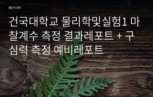 건국대학교 물리학및실험1 마찰계수 측정 결과레포트 + 구심력 측정 예비레포트