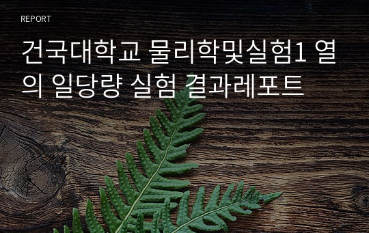 건국대학교 물리학및실험1 열의 일당량 실험 결과레포트