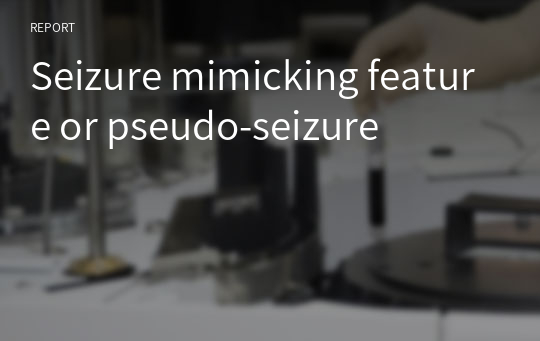 Seizure mimicking feature or pseudo-seizure