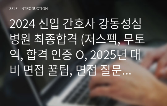 2024 신입 간호사 강동성심병원 최종합격 (저스펙, 무토익, 합격 인증 O, 2025년 대비 면접 꿀팁, 면접 질문 완벽 복원)