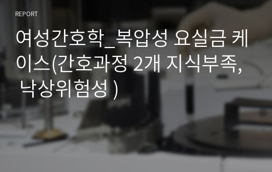 여성간호학_복압성 요실금 케이스(간호과정 2개 지식부족, 낙상위험성 )