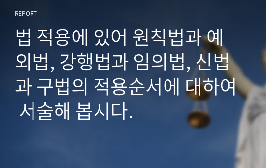 법 적용에 있어 원칙법과 예외법, 강행법과 임의법, 신법과 구법의 적용순서에 대하여 서술해 봅시다.