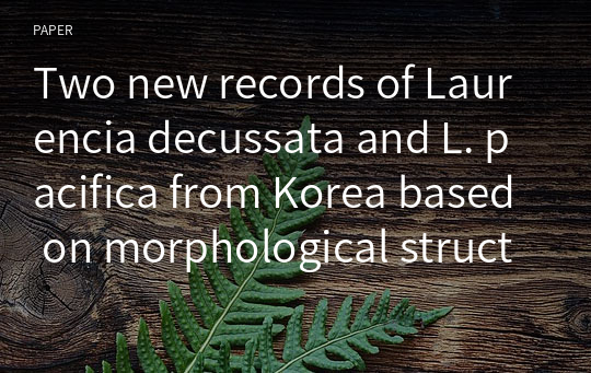 Two new records of Laurencia decussata and L. pacifica from Korea based on morphological structures and molecular data