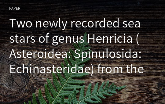 Two newly recorded sea stars of genus Henricia (Asteroidea: Spinulosida: Echinasteridae) from the East Sea, Korea