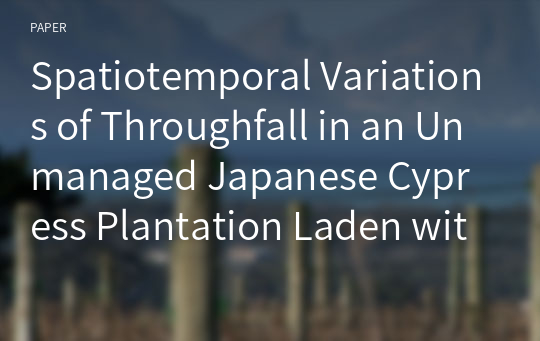 Spatiotemporal Variations of Throughfall in an Unmanaged Japanese Cypress Plantation Laden with Dead Branches