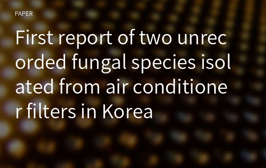 First report of two unrecorded fungal species isolated from air conditioner filters in Korea