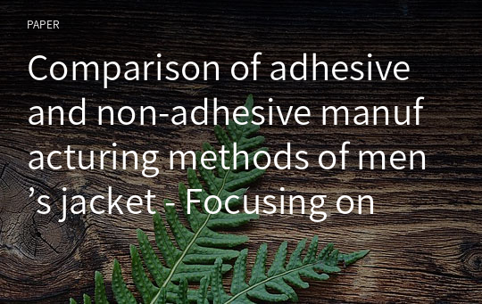 Comparison of adhesive and non-adhesive manufacturing methods of men’s jacket - Focusing on men’s jacket aged 30 to 49 -