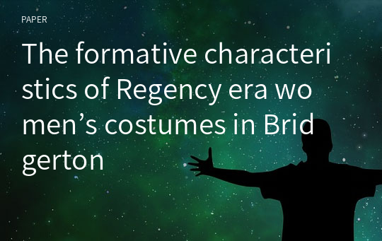 The formative characteristics of Regency era women’s costumes in Bridgerton