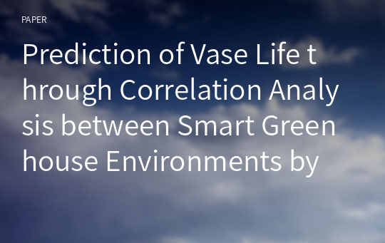 Prediction of Vase Life through Correlation Analysis between Smart Greenhouse Environments by Cultivation Methods and Quality Characteristics of Cut Flowers in Standard Rose