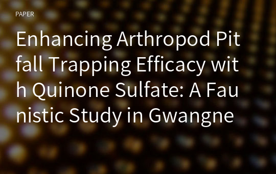 Enhancing Arthropod Pitfall Trapping Efficacy with Quinone Sulfate: A Faunistic Study in Gwangneung Forest