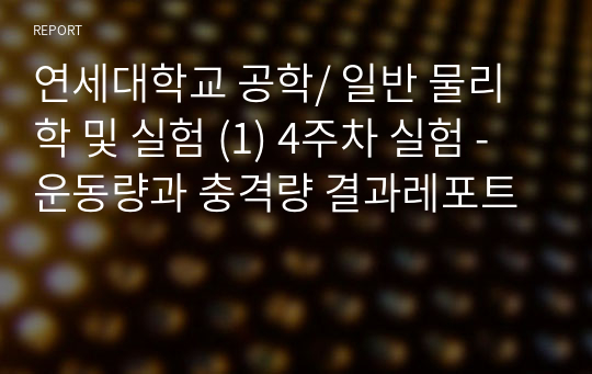 연세대학교 공학/ 일반 물리학 및 실험 (1) 4주차 실험 - 운동량과 충격량 결과레포트