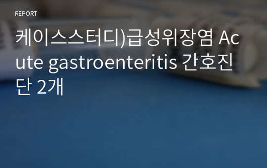케이스스터디)급성위장염 Acute gastroenteritis 간호진단 2개