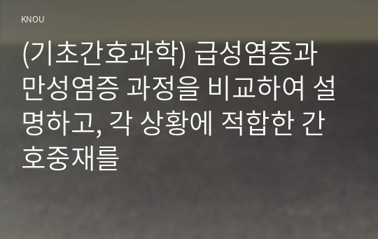 (기초간호과학) 급성염증과 만성염증 과정을 비교하여 설명하고, 각 상황에 적합한 간호중재를