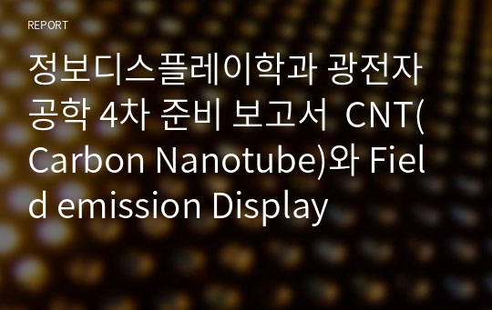 정보디스플레이학과 광전자공학 4차 준비 보고서  CNT(Carbon Nanotube)와 Field emission Display