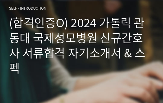 (합격인증O) 2024 가톨릭 관동대 국제성모병원 신규간호사 서류합격 자기소개서 &amp; 스펙