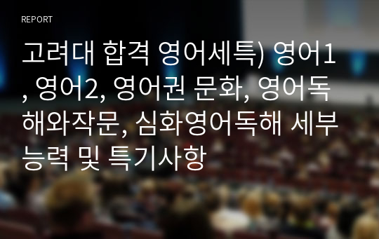 고려대 합격 영어세특) 영어1, 영어2, 영어권 문화, 영어독해와작문, 심화영어독해 세부능력 및 특기사항