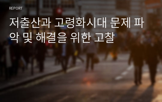 저출산과 고령화시대 문제 파악 및 해결을 위한 고찰