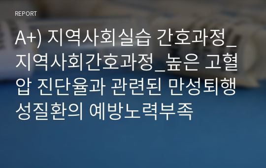 A+) 지역사회실습 간호과정_지역사회간호과정_높은 고혈압 진단율과 관련된 만성퇴행성질환의 예방노력부족