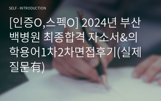 2024년 부산백병원 최종합격 자소서&amp;1차2차면접후기&amp;의학용어시험(실제 질문有)-인증O,스펙O