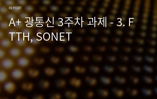 A+ 광통신 3주차 과제 - 3. FTTH, SONET