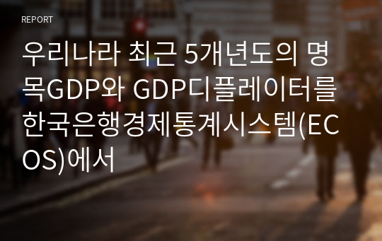 우리나라 최근 5개년도의 명목GDP와 GDP디플레이터를 한국은행경제통계시스템(ECOS)에서