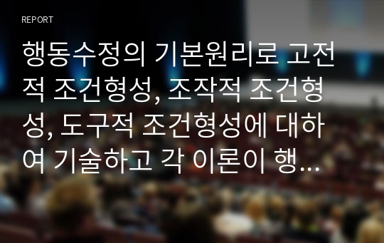 행동수정의 기본원리로 고전적 조건형성, 조작적 조건형성, 도구적 조건형성에 대하여 기술하고 각 이론이 행동수정에 기여한 점과 한계점에 대해 논하시오.