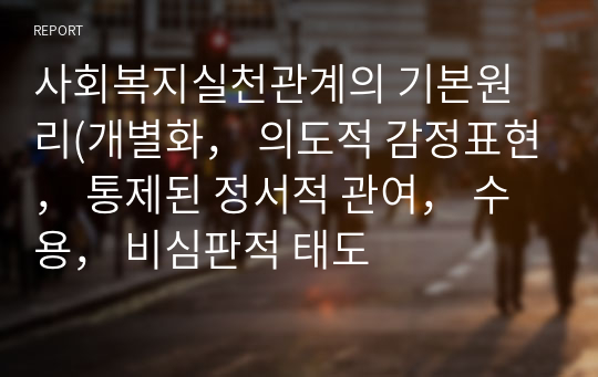 사회복지실천관계의 기본원리(개별화， 의도적 감정표현， 통제된 정서적 관여， 수용， 비심판적 태도