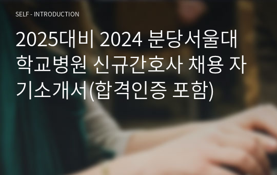 2025대비 2024 분당서울대학교병원 신규간호사 채용 자기소개서(합격인증 포함)