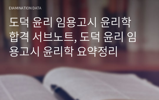 도덕 윤리 임용고시 윤리학 합격 서브노트, 도덕 윤리 임용고시 윤리학 요약정리