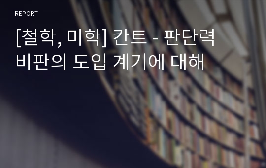 [철학, 미학] 칸트 - 판단력 비판의 도입 계기에 대해