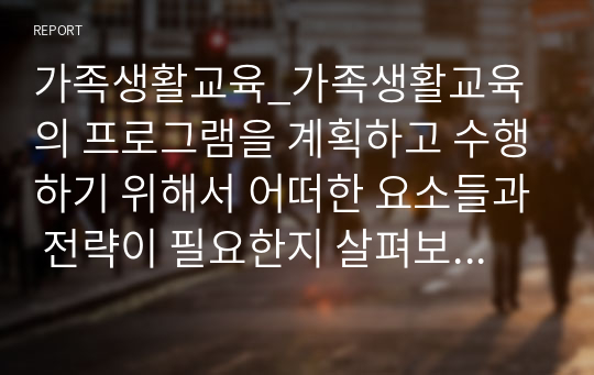 가족생활교육_가족생활교육의 프로그램을 계획하고 수행하기 위해서 어떠한 요소들과 전략이 필요한지 살펴보고 자신이 계획한 관계향상 가족생활교육의 프로그램 홍보 및 제안서를 제출하시기 바랍니다.