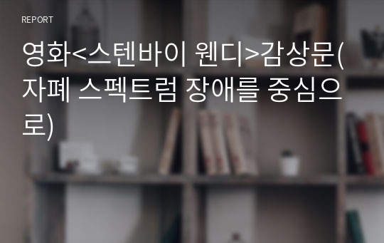 영화&lt;스텐바이 웬디&gt;감상문(자폐 스펙트럼 장애를 중심으로)