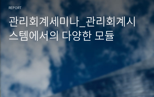 관리회계세미나_관리회계시스템에서의 다양한 모듈