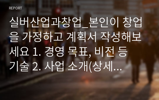 실버산업과창업_본인이 창업을 가정하고 계획서 작성해보세요 1. 경영 목표, 비전 등 기술 2. 사업 소개(상세하게 소개) 3. 시장분석 4. 마케팅전략 5. 기대효과