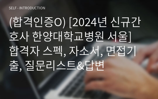 [2025대비 한양대학교병원 서울 신규간호사] 자소서, 24년 면접기출, 후기 all in one  (합격인증O)