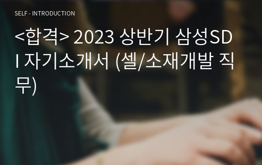 &lt;합격&gt; 2023 상반기 삼성SDI 자기소개서 (셀/소재개발 직무)