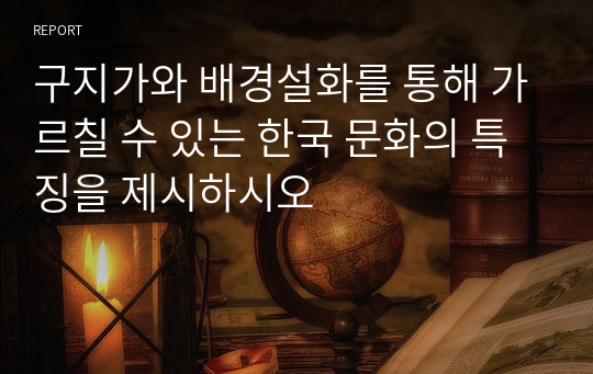 구지가와 배경설화를 통해 가르칠 수 있는 한국 문화의 특징을 제시하시오