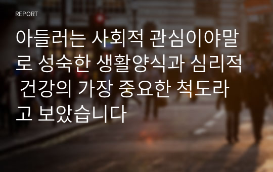 아들러는 사회적 관심이야말로 성숙한 생활양식과 심리적 건강의 가장 중요한 척도라고 보았습니다