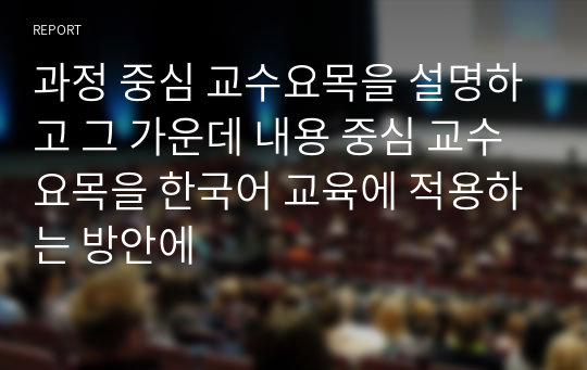 과정 중심 교수요목을 설명하고 그 가운데 내용 중심 교수요목을 한국어 교육에 적용하는 방안에